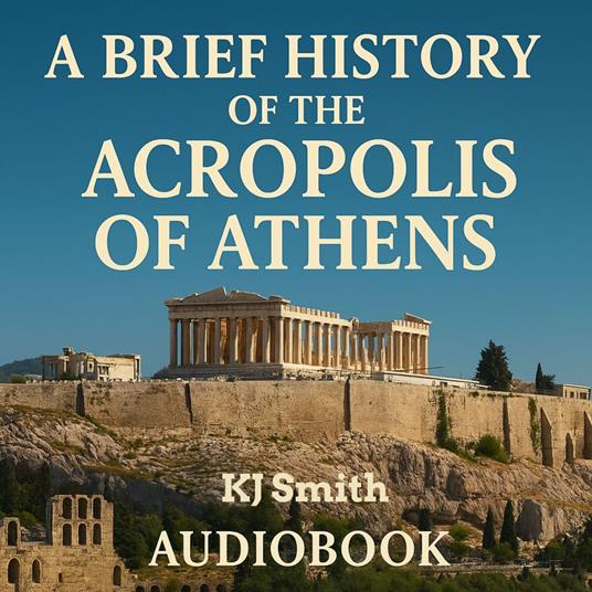 Brief History of the Acropolis of Athens, A