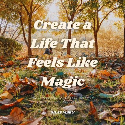 Create a Life That Feels Like Magic