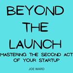 Beyond the Launch: Mastering the Second Act of Your Startup