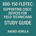 800-150 FLDTEC: Supporting Cisco Devices for Field Technicians Study Guide