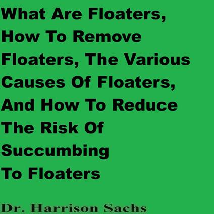 What Are Floaters, The Various Causes Of Floaters, How To Remove Floaters, And How To Reduce The Risk Of Succumbing To Floaters