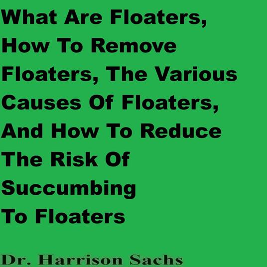 What Are Floaters, The Various Causes Of Floaters, How To Remove Floaters, And How To Reduce The Risk Of Succumbing To Floaters
