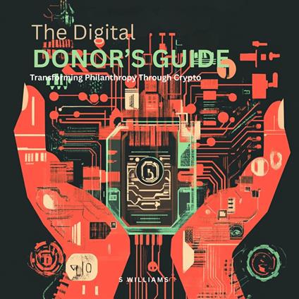 Digital Donor’s Guide, The: Transforming Philanthropy Through Crypto