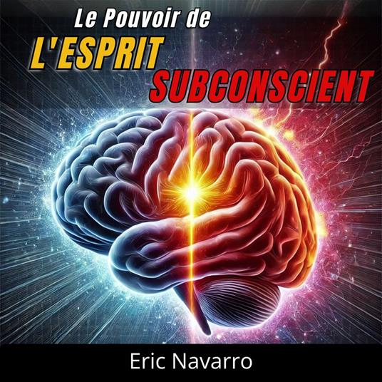 Le Pouvoir de l'Esprit Subconscient : Reprogramme ta Vie pour la Santé, la Richesse et le Bonheur de ton être