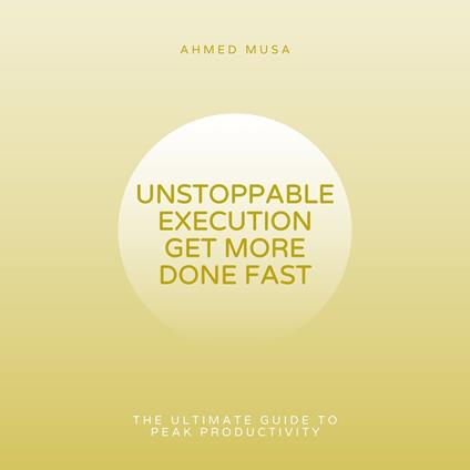 Unstoppable Execution Get More Done Fast