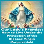 Our Lady’s Promise: How to Live Under the Protection of the Blessed Virgin
