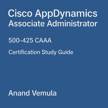 Cisco AppDynamics Associate Administrator 500-425 CAAA Certification Study Guide
