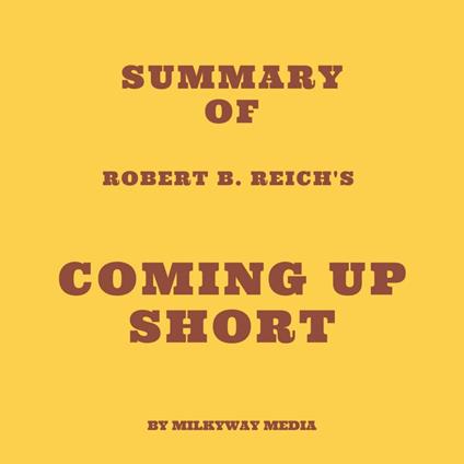 Summary of Robert B. Reich's Coming Up Short