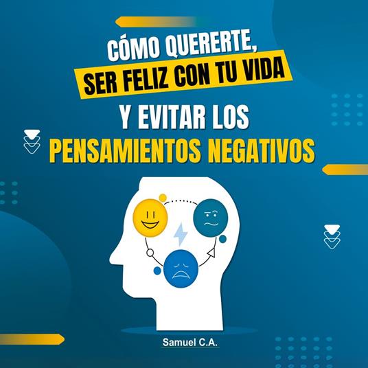 Cómo Quererte, ser Feliz con tu Vida y Evitar los Pensamientos Negativos