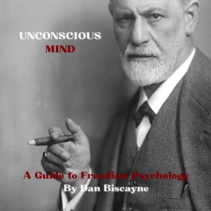 Unconscious Mind: A Guide to Freudian Psychology