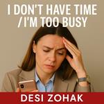 I Don’t Have Time / I’m Too Busy