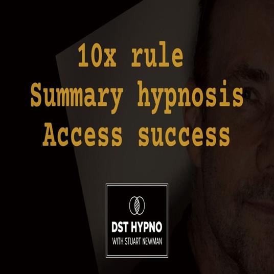 10x rule summary hypnosis access success - A guided meditation - DST Hypno with Stu Newman