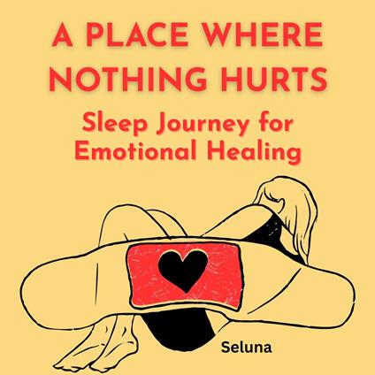 Place Where Nothing Hurts, A: Sleep Journey for Emotional Healing
