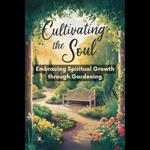 Cultivating the Soul: Embracing Spiritual Growth through Gardening