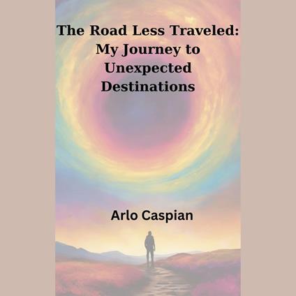 Road Less Traveled, The: My Journey to Unexpected Destinations