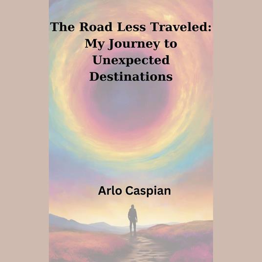 Road Less Traveled, The: My Journey to Unexpected Destinations