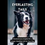 Everlasting Tails: Revolutionary Insights for a Longer, Healthier Life for Your Dog