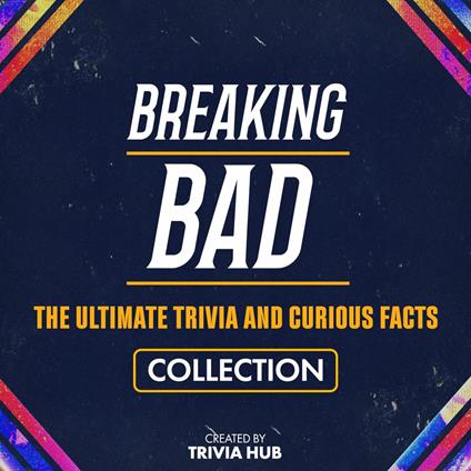 Breaking Bad - The Ultimate Trivia And Curious Facts Collection