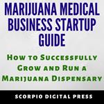 Marijuana Medical Business Startup Guide
