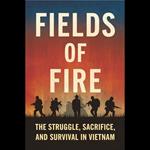 Fields of Fire: The Struggle, Sacrifice, and Survival in Vietnam