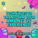 Techniques to Transform Your Among Us Experience