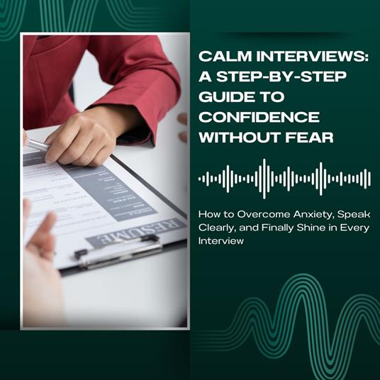 Calm Interviews: A Step-by-Step Guide to Confidence Without Fear
