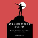 Win Bigger by Doing Way Less