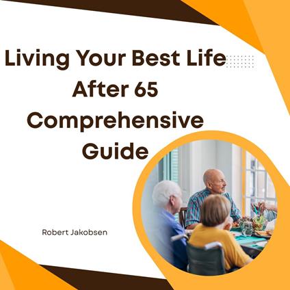 Living Your Best Life After 65 A Comprehensive Guide