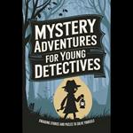 Mystery Adventures for Young Detectives: Engaging Stories and Puzzles to Solve Yourself