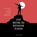 Stop Waiting For Motivation To Begin