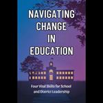 Navigating Change in Education: Four Vital Skills for School and District Leadership