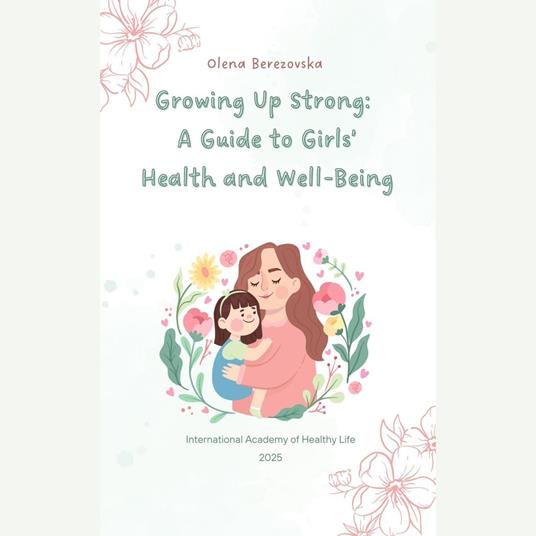 Growing Up Strong: A Guide to Girls’ Health and Well-Being