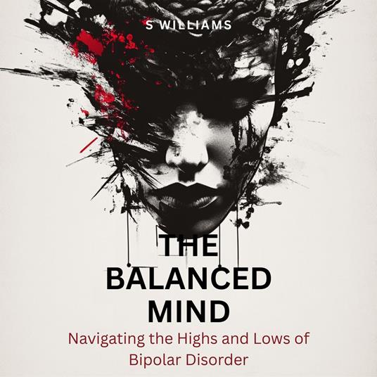Balanced Mind, The: Navigating the Highs and Lows of Bipolar Disorder