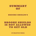 Summary of Brooke Shields's Brooke Shields Is Not Allowed to Get Old