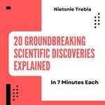 20 Groundbreaking Scientific Discoveries Explained in 7 Minutes Each