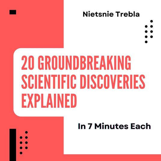 20 Groundbreaking Scientific Discoveries Explained in 7 Minutes Each