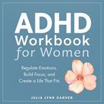 ADHD Workbook for Women: Regulate Emotions, Build Focus, and Create a Life That Fits