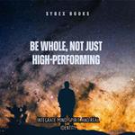 Be Whole, Not Just High-Performing