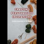Crafting Personalized Invitations: Creative Techniques for DIY Designs