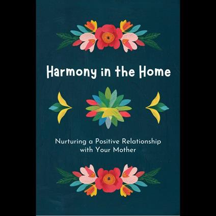 Harmony in the Home: Nurturing a Positive Relationship with Your Mother