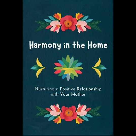 Harmony in the Home: Nurturing a Positive Relationship with Your Mother