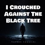 I Crouched Against The Black Tree