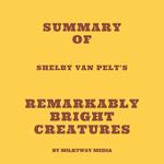 Summary of Shelby Van Pelt's Remarkably Bright Creatures