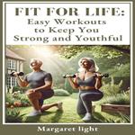 Fit for Life: Easy Workouts to Keep You Strong and Youthful