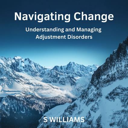 Navigating Change: Understanding and Managing Adjustment Disorders