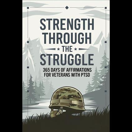 Strength Through the Struggle: 365 Days of Affirmations for Veterans with PTSD