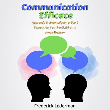 Communication Efficace : Apprends à communiquer grâce à l’empathie, l’authenticité et la compréhension