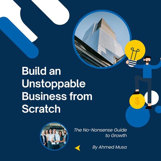 Build an Unstoppable Business from Scratch