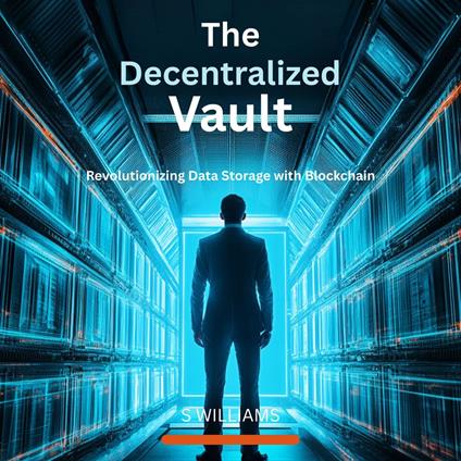 Decentralized Vault, The: Revolutionizing Data Storage with Blockchain