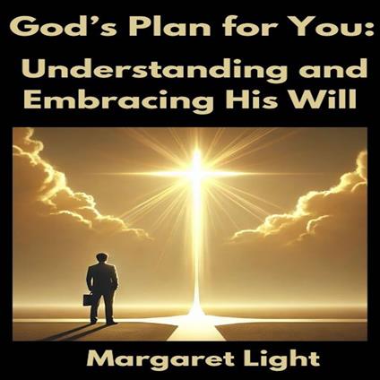God’s Plan for You: Understanding and Embracing His Will